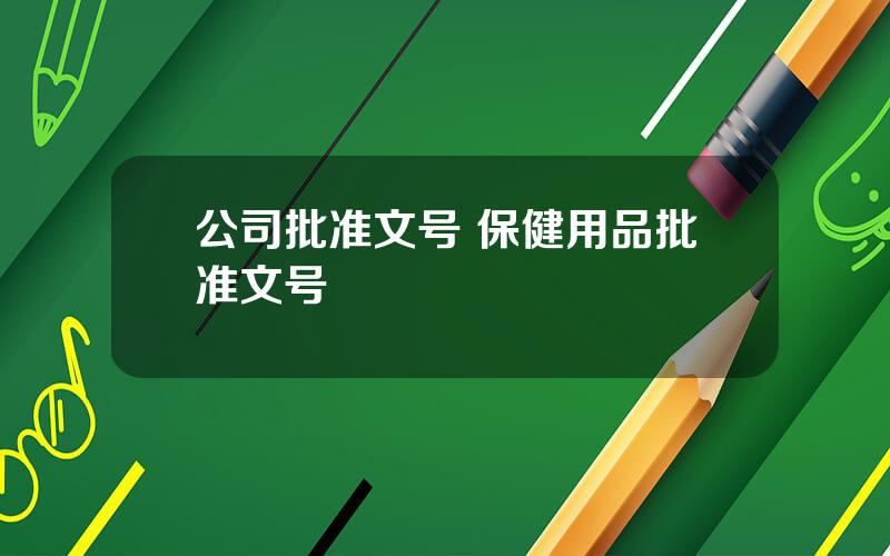 公司批准文号 保健用品批准文号